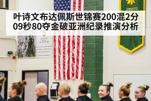 叶诗文布达佩斯世锦赛200混2分09秒80夺金破亚洲纪录推演分析